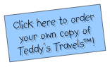 Click here to order your own copy of Teddy’s Travels™!